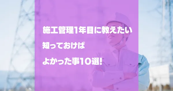 施工管理1年目の仕事の覚え方｜新人現場監督が最初に覚える順番