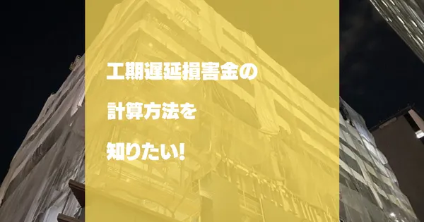 工事遅延損害金の計算方法・シミュレーション｜利率と対応手順