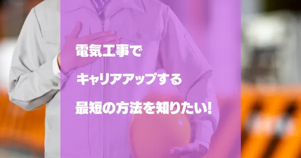 電気工事でキャリアアップする最短の方法とは？