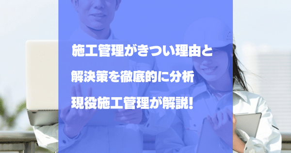施工管理がきつい理由を解説！現役セコカンが実例を交えて原因と対策指南します！