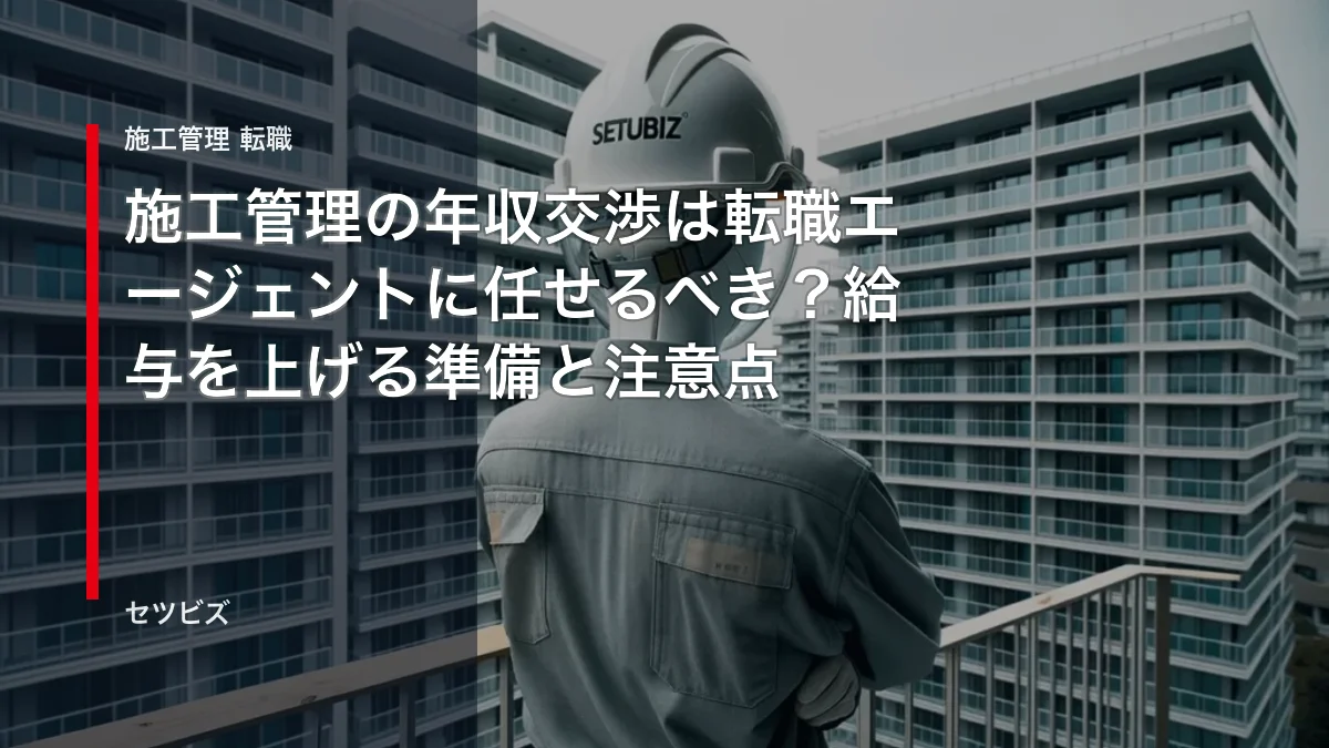 施工管理の年収交渉は転職エージェントに任せるべき？給与を上げる準備と注意点